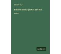 Historia física y política de Chile: Tomo 2