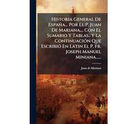 Historia General De España... Por El P. Juan De Mariana, ... Con El Sumario Y Tablas.. Y La ContinuaciÃ3n Que EscribiÃ3 En Latin El P. Fr. Joseph Manuel Miniana......