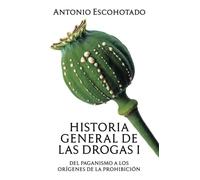 Historia general de las drogas. Tomo I