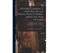 Historia General Y Natural De Las Indias, Islas Y Tierra-Firme Del Mar Oceano: Tomo Primero De La Segunda Parte...