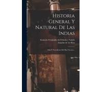 Historia General Y Natural De Las Indias: Islas Y Tierrafirme Del Mar Oceano...