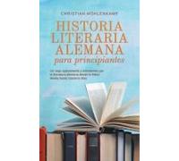 Historia Literaria Alemana Para Principiantes Un Viaje Apasionante Y Entretenido Por La Literatura Alemana Desde La Edad Media Hasta Nuestros Días