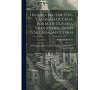 Historia Militar, Civil Y Sagrada De Chile, Por M. De Olivares. Vista Jeneral De Las Continuadas Guerras: Difícil Conquista Del Gran Reino, Provincias