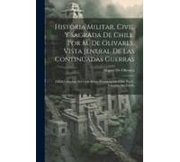 Historia Militar, Civil Y Sagrada De Chile, Por M. De Olivares. Vista Jeneral De Las Continuadas Guerras: Difícil Conquista Del Gran Reino, Provincias