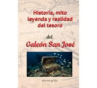 Historia, mito leyenda y realidad del tesoro.: del Galeón San José
