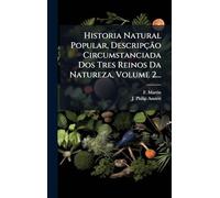 Historia Natural Popular, Descripção Circumstanciada Dos Tres Reinos Da Natureza, Volume 2...