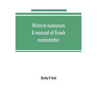 Historia Numorum; A Manual Of Greek Numismatics