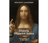 Historia Objawień Jezusa Tom 1: Od Jerozolimy 33 r. do Trino 1460 r.