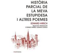 Història Parcial De La Meva Estupidesa I Altres Poemes Hirsch, Edward (Auteur)