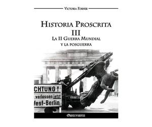 Historia Proscrita Iii - La Ii Guerra Mundial Y La Posguerra