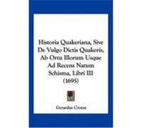 Historia Quakeriana, Sive de Vulgo Dictis Quakeris, AB Ortu Illorum Usque Ad Recens Natum Schisma, Libri III (1695) Croese, Gerardus (Auteur)