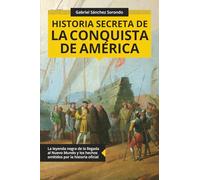 Historia secreta de la conquista de América : La leyenda negra de la llegada al Nuevo Mundo y los hechos omitidos por la historia oficial (Colección ABG-Historia) (édition espagnole)