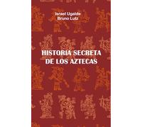 HISTORIA SECRETA DE LOS AZTECAS