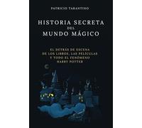 Historia Secreta del Mundo Mágico: El detrás de escena de los libros, las películas y todo el fenómeno Harry Potter