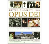 Historia secreta del Opus Dei/ The Secret History of Opus Dei: Descifra los secretos de una de las organizaciones mas controvertidas y poderosas de la ... the Mysteries of one of the Most Powerful..