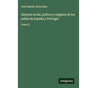 Historia social, polítca y religiosa de los judíos de España y Portugal: Tomo II
