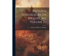 Historia Verdadeira Da Inquisição, Volume 2...