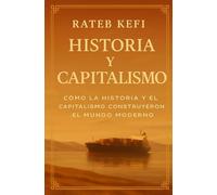 Historia y capitalismo: Cómo la historia y el capitalismo construyeron el mundo moderno