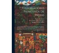 Historiadores Primitivos De Indias: Noticia De La Vida Y Escritos De Francisco Lopez De Gómara. De Cortés Y Sus Cartas. Apuntes Sobre La Vida Del Adel