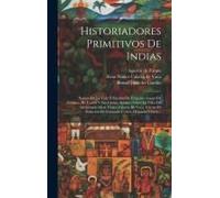 Historiadores Primitivos De Indias: Noticia De La Vida Y Escritos De Francisco Lopez De Gómara. De Cortés Y Sus Cartas. Apuntes Sobre La Vida Del Adel