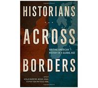 Historians Across Borders: Writing American History In A Global Age