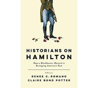 Historians on Hamilton: How a Blockbuster Musical Is Restaging America's Past