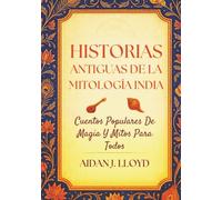 Historias Antiguas De La Mitología India: Cuentos Populares De Magia Y Mitos Para Todos