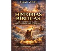 HISTORIAS BÍBLICAS. 50 lecciones para la vida moderna: Los secretos ocultos para entender tu vida hoy.