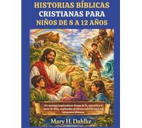 HISTORIAS BÍBLICAS CRISTIANAS PARA NIÑOS DE 8 A 12 AÑOS: 40 cuentos inspiradoras llenas de fe, valentía y el amor de Dios, explicadas de forma sencilla para los corazones jóvenes.