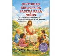HISTORIAS BÍBLICAS DE PASCUA PARA NIÑOS: Lecciones morales breves e inspiradoras Obediencia, bondad y creencia
