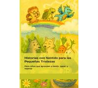 Historias con Sentido para las Pequeñas Tristezas: Para niños que aprenden a sentir, sanar y esperar