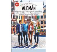 Historias cortas en aleman - Aprende alemán escuchando historias y practicando: Audiohistorias y ejercicios de nivel A1, A2 con vocabulario suizo, austriaco y hochdeutsch