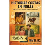 Historias cortas en inglés 2: Con ejercicios, glosario de términos y soluciones. Nivel FCE/B2 (Upper Intermediate)