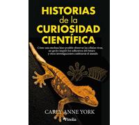 Historias de la curiosidad científica Cómo una medusa hizo posible observar las células vivas, un gecko inspiró los adhesivos del futuro y otras investigaciones cambiaron el mundo - Carly Anne York -