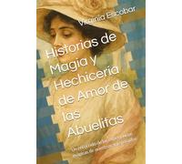 Historias de Magia y Hechicería de Amor de las Abuelitas: Un recorrido de las experiencias mágicas de nuestros antepasados