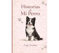 Historias de Mi Perro: Escribe las historias y recuerdos que tu perro deja en tu corazón