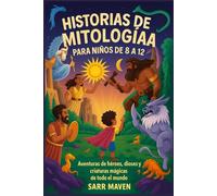 HISTORIAS DE MITOLOGÍAA PARA NIÑOS DE 8 A 12 AÑOS: Aventuras de héroes, dioses y criaturas mágicas de todo el mundo