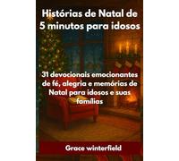 Histórias de Natal de 5 minutos para idosos: 31 devocionais emocionantes de fé, alegria e memórias de Natal para idosos e suas famílias