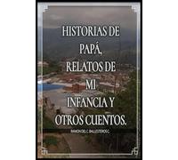 HISTORIAS DE PAPÁ, RELATOS DE MI INFANCIA Y OTROS CUENTOS.