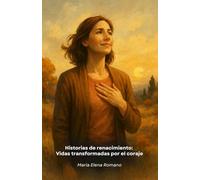 Historias de renacimiento: Vidas transformadas por el coraje: Historias reales de personas extraordinarias que convirtieron las dificultades en oportunidades de crecimiento y realización personal