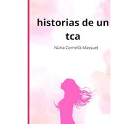 Historias de un tca: Pequeñas historias sobre los trastornos alimenticios