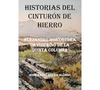 Historias del Cinturon de Hierro. Alejandro Goicoechea un vizcaíno de la Quinta Columna.