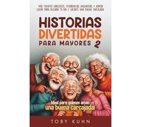 Historias Divertidas Para Mayores 2: más cuentos graciosos, ocurrencias ingeniosas y humor ligero para alegrar tu día y sacarte una buena carcajada