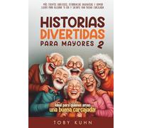 Historias Divertidas Para Mayores 2: más cuentos graciosos, ocurrencias ingeniosas y humor ligero para alegrar tu día y sacarte una buena carcajada
