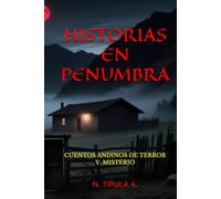 HISTORIAS EN PENUMBRA: CUENTOS ANDINOS DE TERROR Y MISTERIO