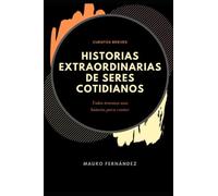 Historias Extraordinarias De Seres Cotidianos: Todos Tenemos Unas Historia Para Contar