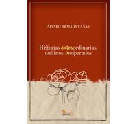 HISTORIAS EXTRAORDINARIAS, DESTINOS INESPERADOS