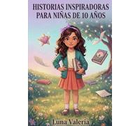 Historias Inspiradoras para Niñas de 10 Años: 15 cuentos breves sobre autoestima, amistad, creatividad y valentía para una niña maravillosa