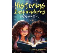 Historias Inspiradoras para Niños: 21 cuentos asombrosos para despertar la confianza, fomentar la valentía, superar los miedos y cultivar una fe inquebrantable en uno mismo
