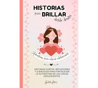 Historias para brillar desde dentro: Historias, reflexiones y ejercicios para potenciar la autoestima de chicas adolescentes, niñas entre 11 y 15 años ... que tu hija descubra su valor y se quiera más